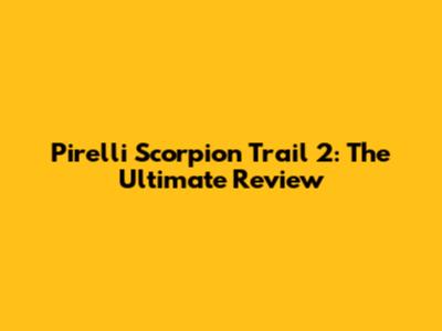 Pirelli Scorpion Trail 2: The Ultimate Review