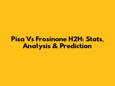 Pisa Vs Frosinone H2H: Stats, Analysis & Prediction