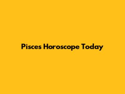 Pisces Horoscope Today