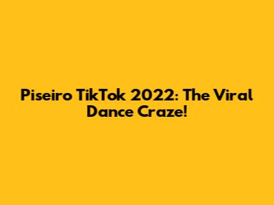 Piseiro TikTok 2022: The Viral Dance Craze!