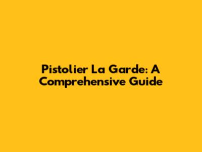 Pistolier La Garde: A Comprehensive Guide