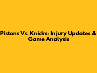 Pistons Vs. Knicks: Injury Updates & Game Analysis