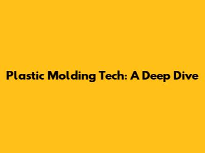 Plastic Molding Tech: A Deep Dive
