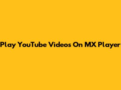 Play YouTube Videos On MX Player