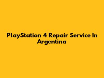 PlayStation 4 Repair Service In Argentina