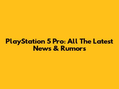 PlayStation 5 Pro: All The Latest News & Rumors
