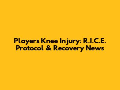 Player's Knee Injury: R.I.C.E. Protocol & Recovery News