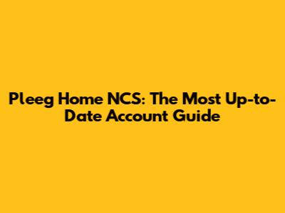 Pleeg Home NCS: The Most Up-to-Date Account Guide