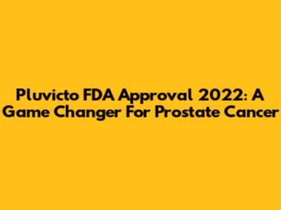 Pluvicto FDA Approval 2022: A Game Changer For Prostate Cancer