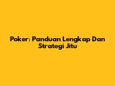 Poker: Panduan Lengkap Dan Strategi Jitu