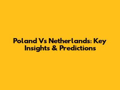 Poland Vs Netherlands: Key Insights & Predictions