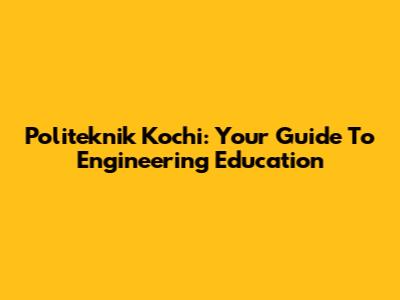 Politeknik Kochi: Your Guide To Engineering Education