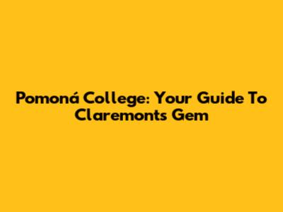 Pomoná College: Your Guide To Claremont's Gem