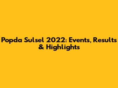 Popda Sulsel 2022: Events, Results & Highlights
