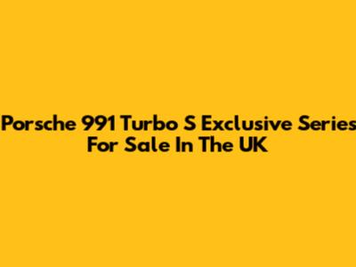 Porsche 991 Turbo S Exclusive Series For Sale In The UK
