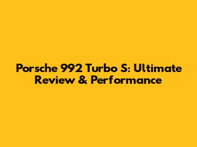 Porsche 992 Turbo S: Ultimate Review & Performance
