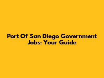 Port Of San Diego Government Jobs: Your Guide