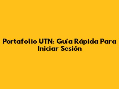 Portafolio UTN: Guía Rápida Para Iniciar Sesión