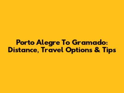 Porto Alegre To Gramado: Distance, Travel Options & Tips
