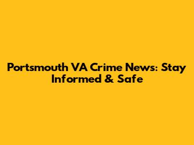 Portsmouth VA Crime News: Stay Informed & Safe