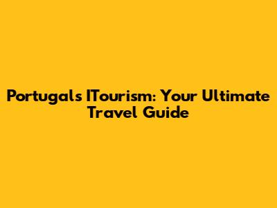 Portugal's ITourism: Your Ultimate Travel Guide