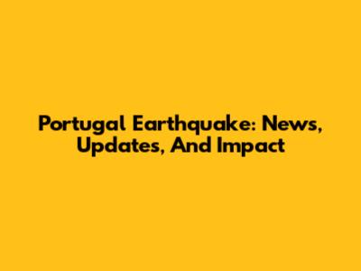 Portugal Earthquake: News, Updates, And Impact