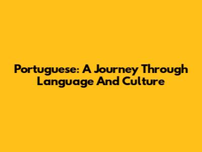 Portuguese: A Journey Through Language And Culture
