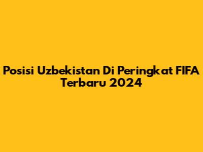 Posisi Uzbekistan Di Peringkat FIFA Terbaru 2024
