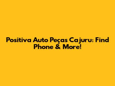 Positiva Auto Peças Cajuru: Find Phone & More!