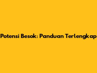 Potensi Besok: Panduan Terlengkap