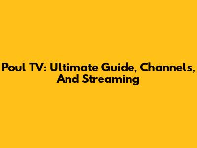 Poul TV: Ultimate Guide, Channels, And Streaming