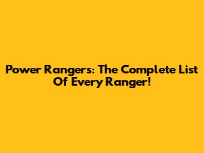 Power Rangers: The Complete List Of Every Ranger!