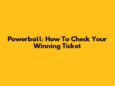Powerball: How To Check Your Winning Ticket