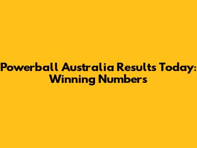 Powerball Australia Results Today: Winning Numbers