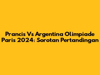 Prancis Vs Argentina Olimpiade Paris 2024: Sorotan Pertandingan