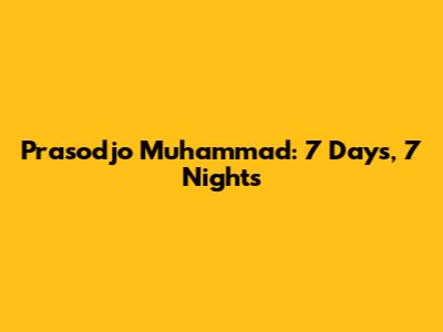 Prasodjo Muhammad: 7 Days, 7 Nights