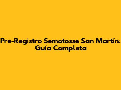 Pre-Registro Semotosse San Martín: Guía Completa