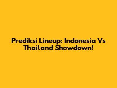Prediksi Lineup: Indonesia Vs Thailand Showdown!