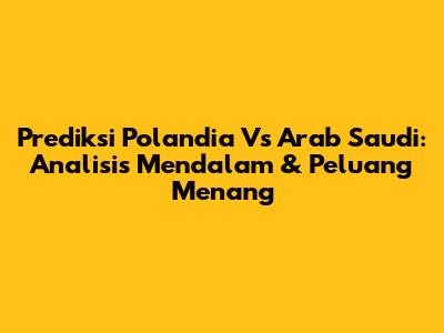 Prediksi Polandia Vs Arab Saudi: Analisis Mendalam & Peluang Menang