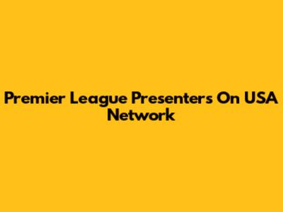 Premier League Presenters On USA Network