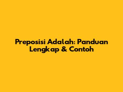 Preposisi Adalah: Panduan Lengkap & Contoh