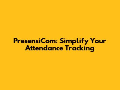 PresensiCom: Simplify Your Attendance Tracking