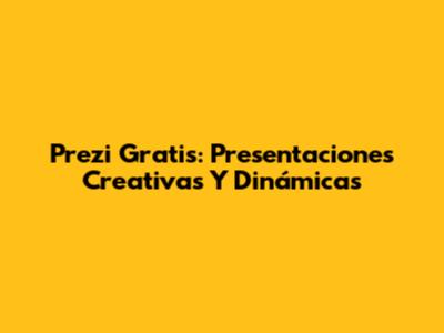 Prezi Gratis: Presentaciones Creativas Y Dinámicas