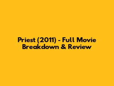 Priest (2011) - Full Movie Breakdown & Review