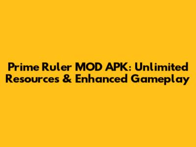 Prime Ruler MOD APK: Unlimited Resources & Enhanced Gameplay