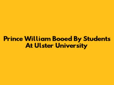 Prince William Booed By Students At Ulster University