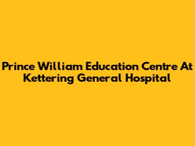 Prince William Education Centre At Kettering General Hospital