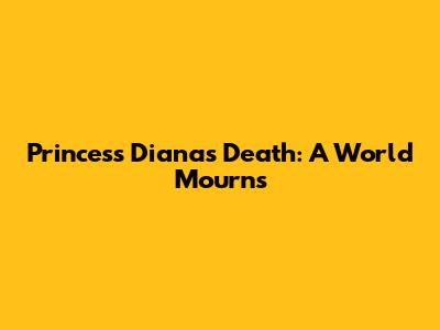 Princess Diana's Death: A World Mourns