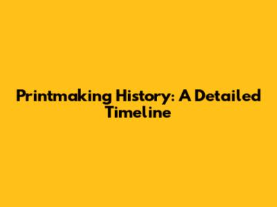 Printmaking History: A Detailed Timeline
