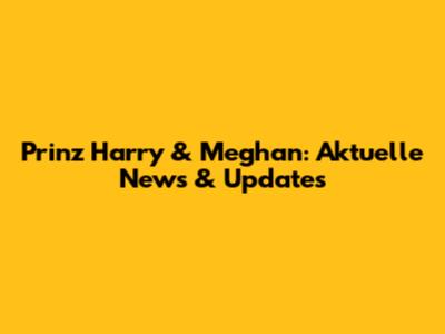 Prinz Harry & Meghan: Aktuelle News & Updates